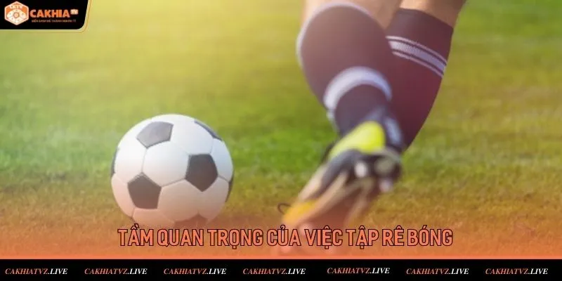 Tầm quan trọng của việc tập rê bóng